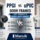 PPGI vs uPVC Door Frames PPGI vs uPVC Door Frames